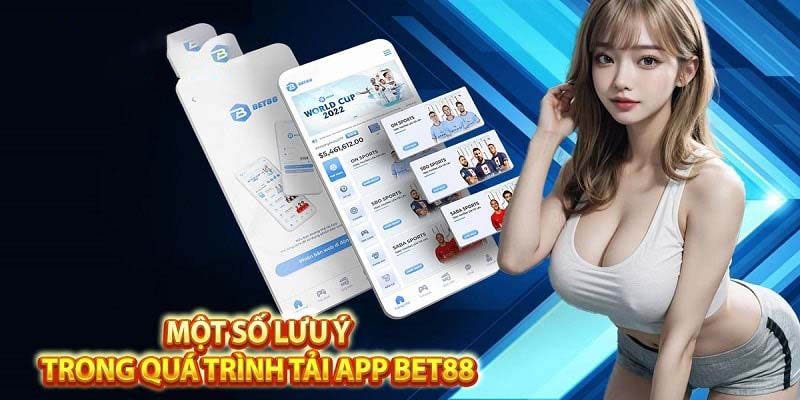 Cần lưu ý gì khi tải app Bet88?